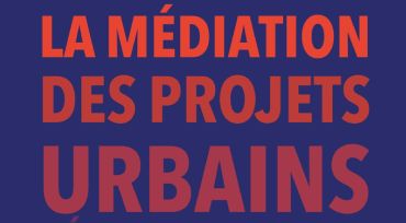 La médiation des projets urbain : réinterrogation des  outils